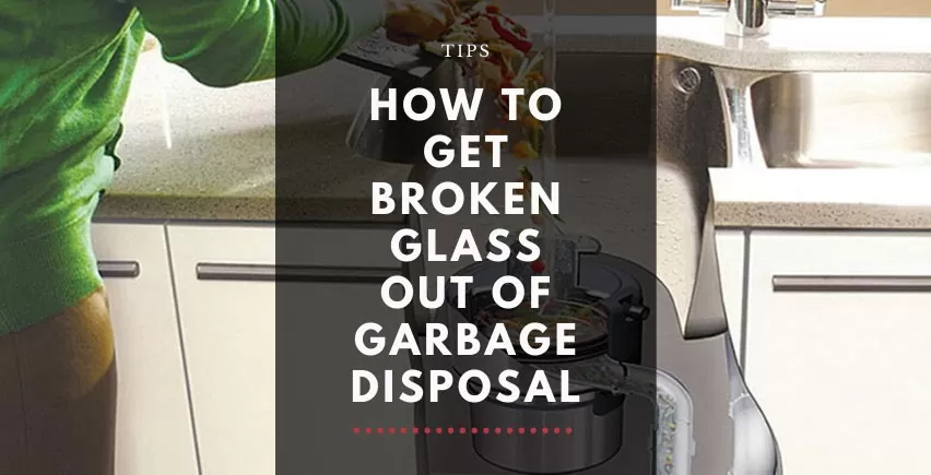 How to Get Broken Glass Out of Garbage Disposal